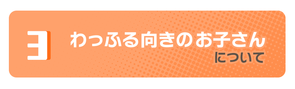 わっふる向きのお子さんについて