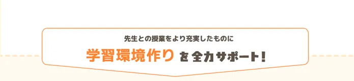 学習環境作りを全力サポート！
